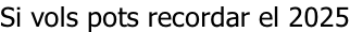 Si vols pots recordar el 2025